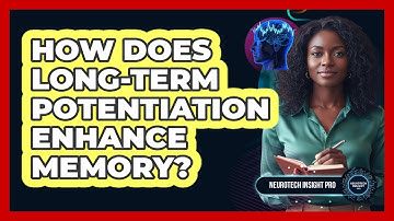 How Does Long-Term Potentiation Enhance Memory? - Neurotech Insight Pro