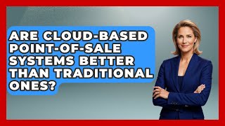 Famous Are Cloud-Based Point-of-Sale Systems Better Than Traditional Ones? | Retail Employee Playbook News Profile