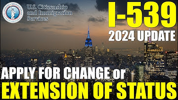 I-539 Application to Extend/Change Nonimmigrant Status (& I-539A) (2024 UPDATE)