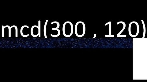 mcd de 300 y 120 maximo comun divisor de numeros , ejemplo de como se halla