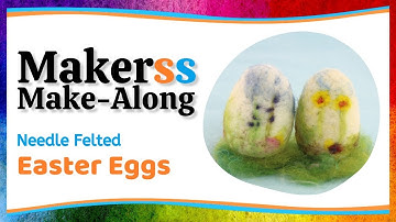 Make Needle Felted Easter Eggs - Makerss Make-Along