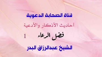 أحاديث الأذكار والأدعية 05 فضل الدعاء الجزء الاول الشيخ عبدالرزاق البدر