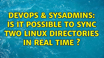 DevOps & SysAdmins: Is it possible to sync two linux directories in real time ? (6 Solutions!!)