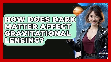 How Does Dark Matter Affect Gravitational Lensing? - Astronomy Made Simple