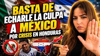 BASTA DE ECHARLE LA CULPA A MÉXICO POR CRISIS EN HONDURAS