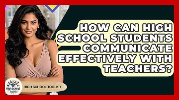 How Can High School Students Communicate Effectively With Teachers? - High School Toolkit