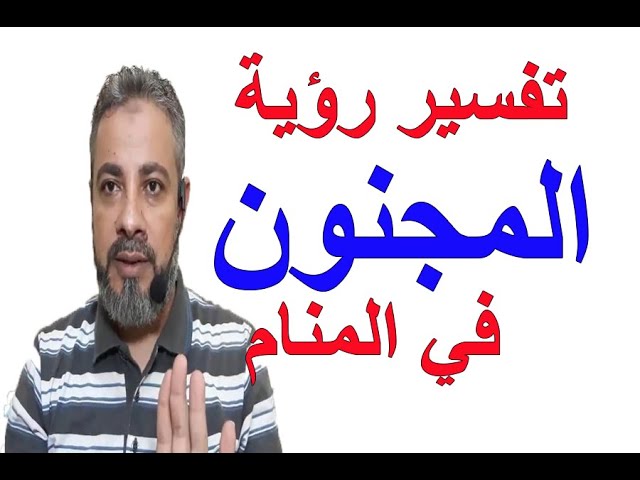 أحلام مهمة رؤية شخص مجنون في المنام إسماعيل الجابري يوتيوب