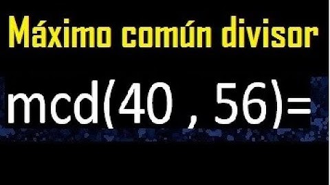 mcd 40 y 56 , maximo comun divisor , como se halla , ejemplos
