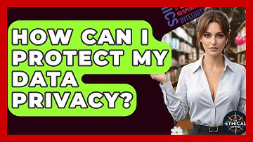 How Can I Protect My Data Privacy? - The Ethical Compass