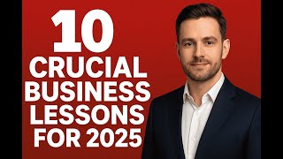 🔥 10 Powerful Business Lessons You Can’t Ignore in 2025