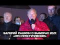 Валерий Рашкин о выборах 2021: «Это преступление!»