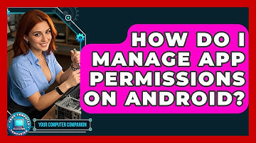 How Do I Manage App Permissions On Android? - Your Computer Companion