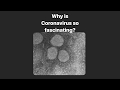 Why is CORONAVIRUS so fascinating?