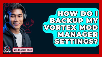 How Do I Backup My Vortex Mod Manager Settings? - Video Gamers Vault
