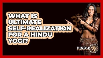 What Is Ultimate Self-realization For A Hindu Yogi? - Hindu Enlightenment Journey