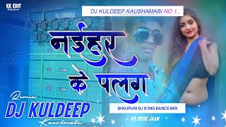 Naihar Ke Palang Bhojpuri Dj Song Dance Mix By Dj Kuldeep