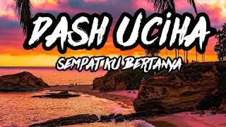 Dash Uciha Sempat Ku Bertanya Lirik Vidio