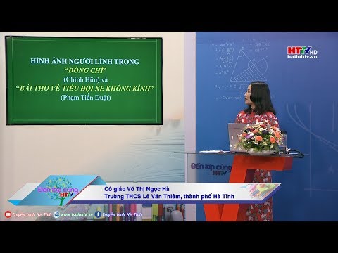 Hình ảnh người lính trong “Đồng chí” và “Bài thơ về tiểu đội xe không kính” | Đến lớp cùng HTTV