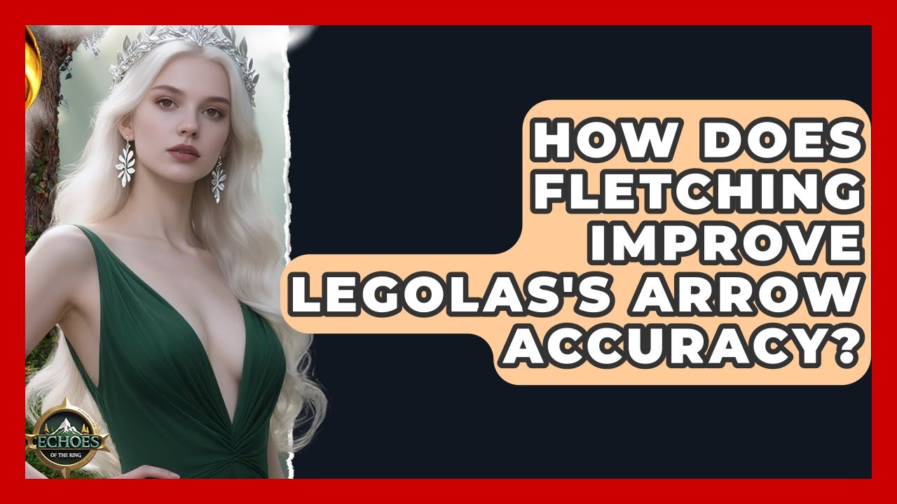 How Does Fletching Improve Legolas's Arrow Accuracy? - Echoes Of The Ring