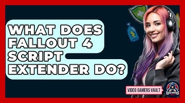 What Does Fallout 4 Script Extender Do? - Video Gamers Vault
