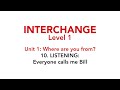 Interchange Level 1 - Unit 1: 10. LISTENING: Everyone calls me Bill