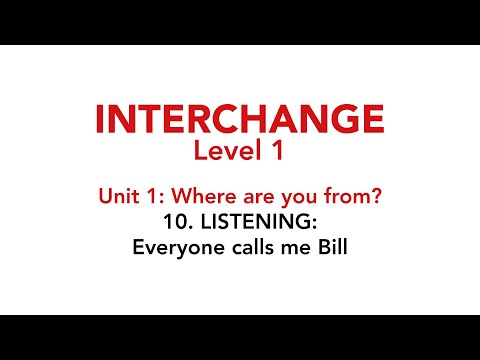 Interchange Level 1 - Unit 1: 10. LISTENING: Everyone calls me Bill