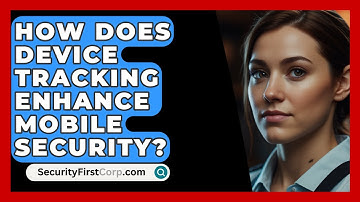 How Does Device Tracking Enhance Mobile Security? - SecurityFirstCorp.com