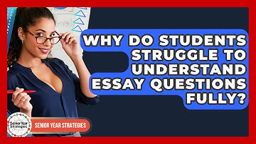 Why Do Students Struggle To Understand Essay Questions Fully? - Senior Year Strategies