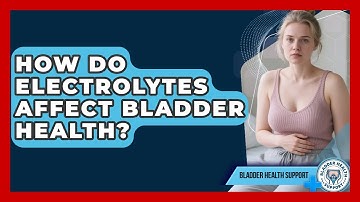 How Do Electrolytes Affect Bladder Health? - Bladder Health Support