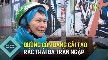 Đường còn đang cải tạo, rác thải đã tràn ngập | Hà Nội đẹp và chưa đẹp