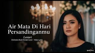 Air Mata Di Hari Persandinganmu - Lestari || Orchestra Rock Female Cover + Video Lyrics