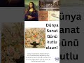 Dünya Sanat Günü Kutlu Olsun!