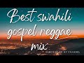 Best swahili gospel  reggae mix