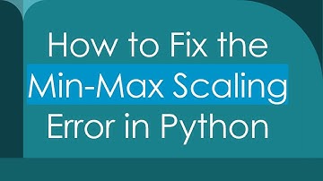 How to Fix the Min-Max Scaling Error in Python