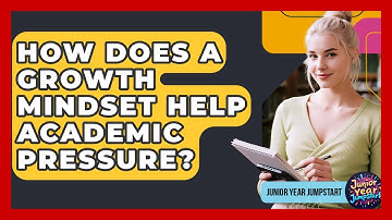 How Does A Growth Mindset Help Academic Pressure? - Junior Year Jumpstart