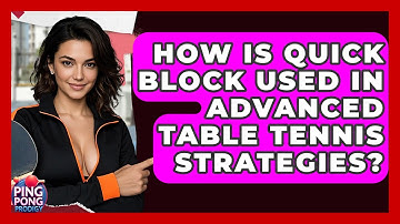 How Is Quick Block Used In Advanced Table Tennis Strategies? - Ping Pong Prodigy