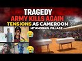 TENSIONS AND KILLINGS AS CAMEROON ARMY KILLS AGAIN