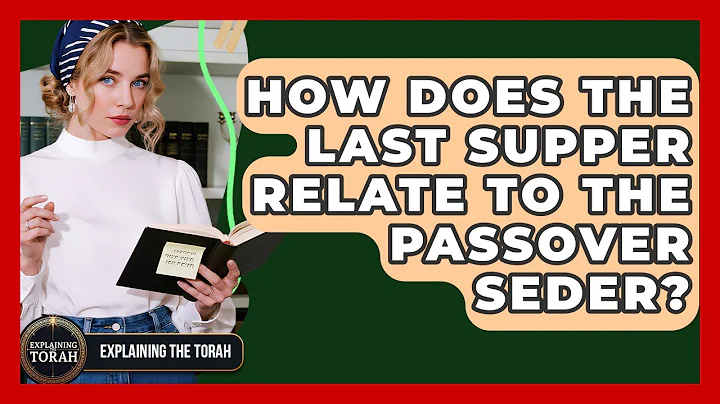 How Does The Last Supper Relate To The Passover Seder? - Explaining The Torah