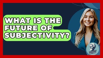 What Is The Future Of Subjectivity? - Philosophy Beyond