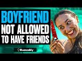 Boyfriend NOT ALLOWED To HAVE FRIENDS, What Happens Is Shocking | Illumeably