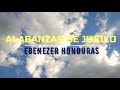 ALABANZAS DE JUBILO - EBENEZER HONDURAS