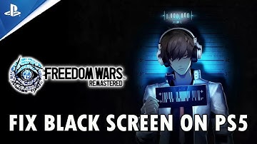 Fix FREEDOM WARS Remastered Stuck on Black Screen Error on PS5