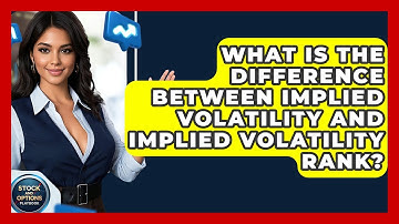 What Is The Difference Between Implied Volatility And Implied Volatility Rank?
