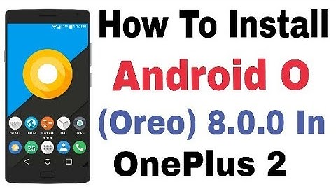 How To Install Android O (Oreo) 8.0.0 In OnePlus 2