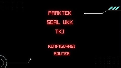 Konfigurasi Router ( Soal UKK TKJ Paket 3 Tahun Pelajaran 2020/2021)