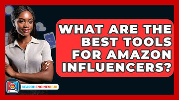 What Are The Best Tools For Amazon Influencers? - SearchEnginesHub.com
