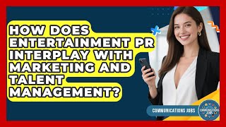 How Does Entertainment PR Interplay With Marketing And Talent Management? - Communications Jobs