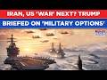 Iran: Trump 'Briefed On Military Options' By Top Commander After Geneva Failure| US War Anytime Now?