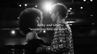 Ricky and Gina || “Would you love me now?”