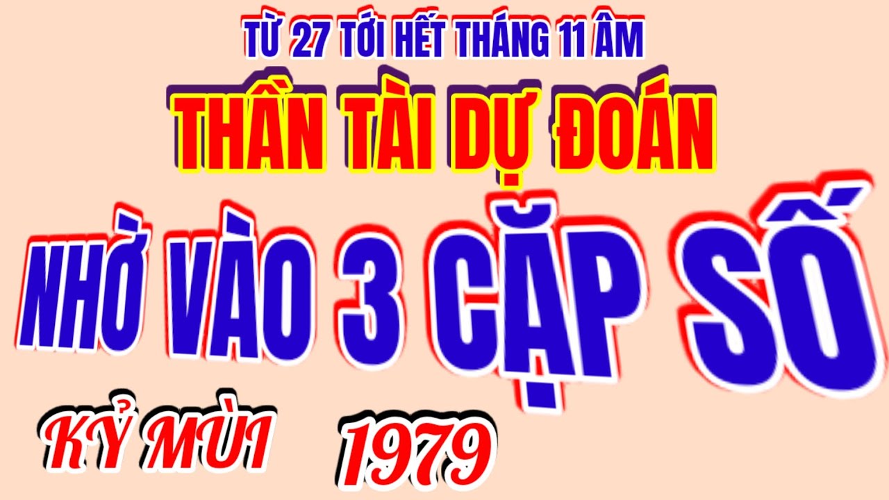 Từ ngày 27 tới hết tháng 11 âm. Thần Tài dự đoán 3 cặp số cho ! Kỷ Mùi 1979 ! Không hề thiếu tiền!